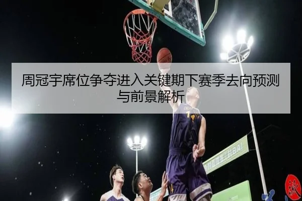 周冠宇席位争夺进入关键期下赛季去向预测与前景解析